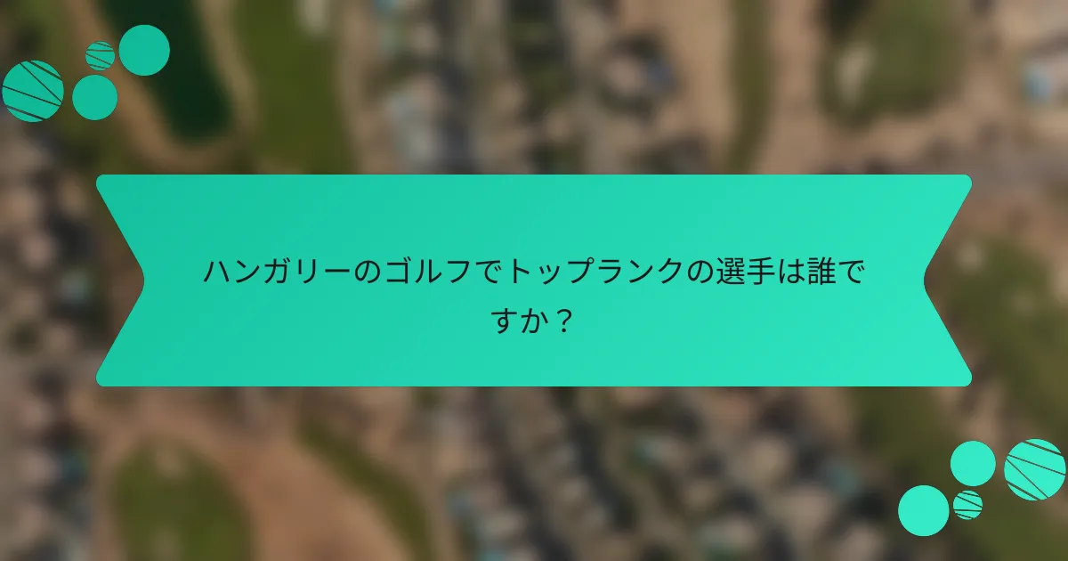 ハンガリーのゴルフでトップランクの選手は誰ですか?