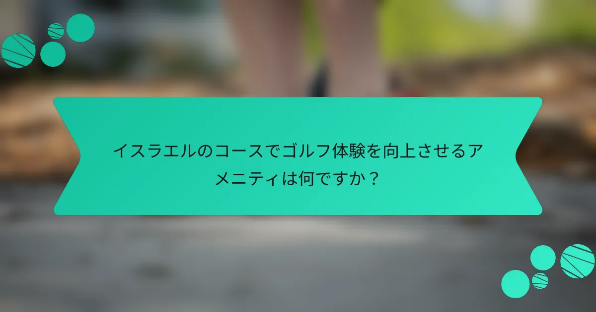 イスラエルのコースでゴルフ体験を向上させるアメニティは何ですか?